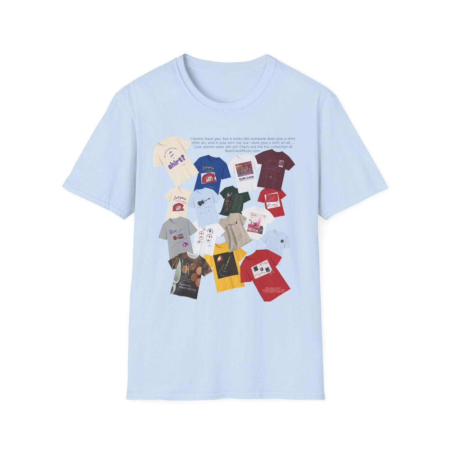 I dunno 'bout you, but it looks like someone does give a shirt after all, and it sure ain't me 'cuz I dont give a shirt at all … I just wanna wear 'em all! Check out the full collection at NoelCarolMusic.com. T # 1 Light colors