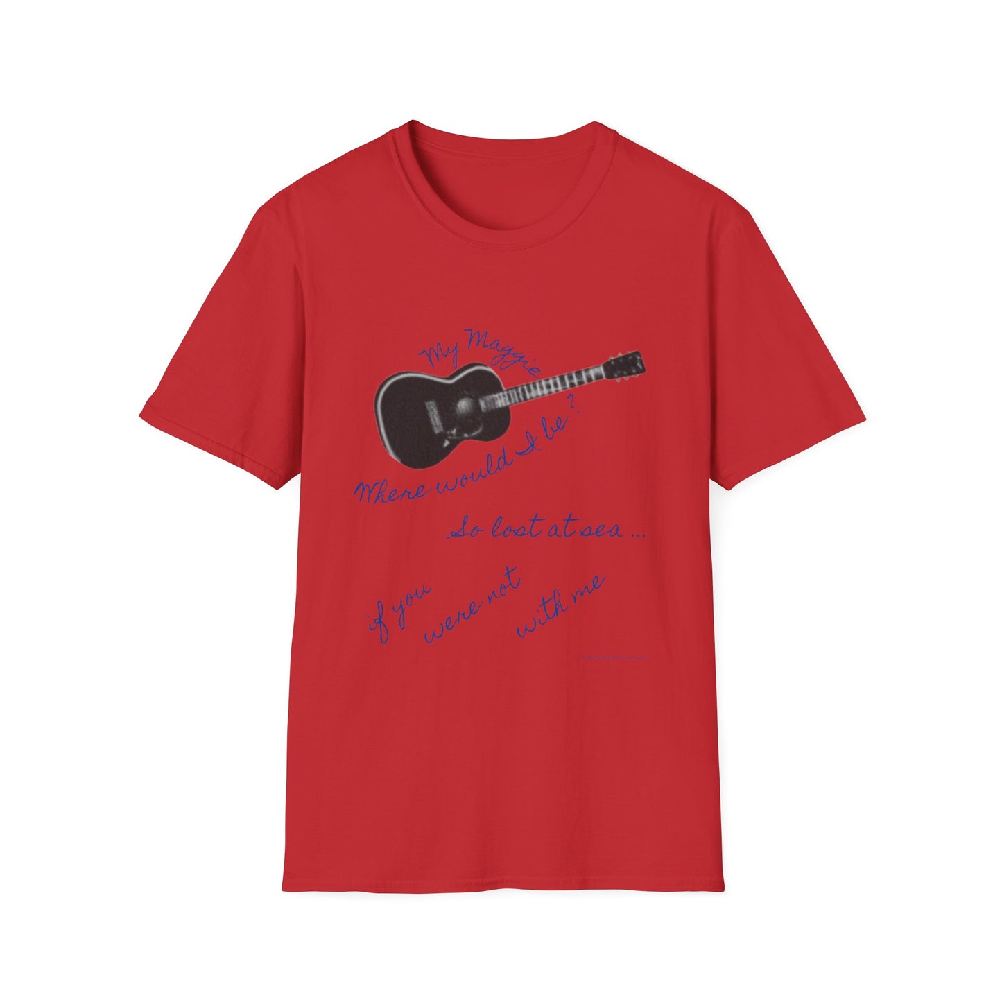 My Maggie T-shirt #4 - Where would I be? So lost at sea … if you were not with me - A Noel Carol Originale
