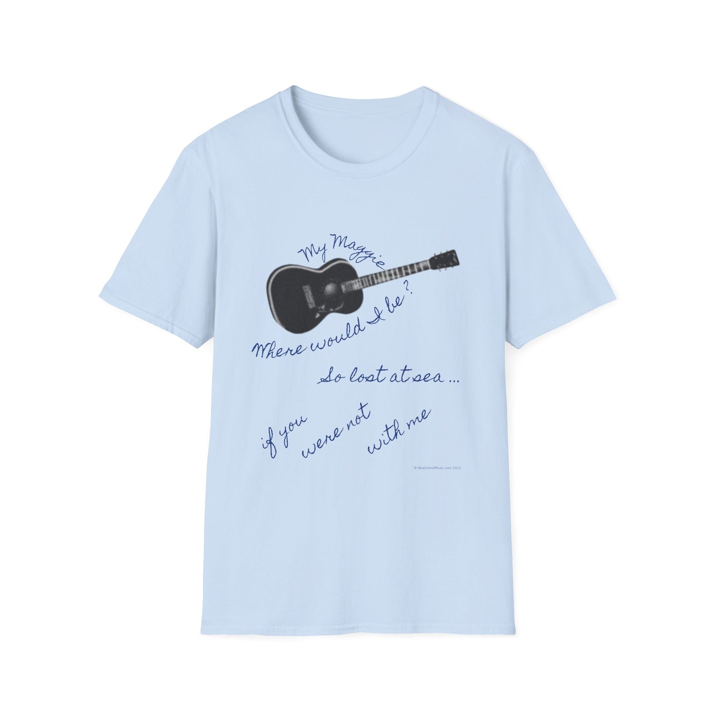 My Maggie T-shirt #4 - Where would I be? So lost at sea … if you were not with me - A Noel Carol Originale