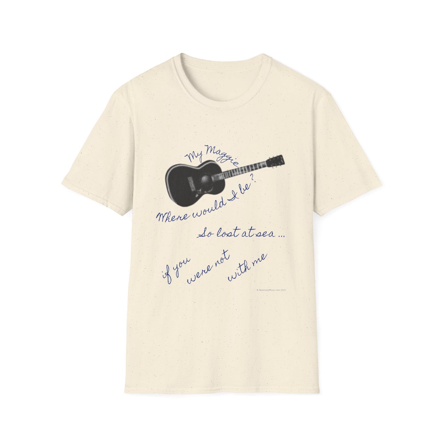 My Maggie T-shirt #4 - Where would I be? So lost at sea … if you were not with me - A Noel Carol Originale